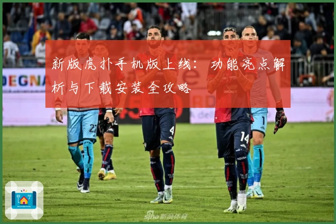 新版虎扑手机版上线：功能亮点解析与下载安装全攻略