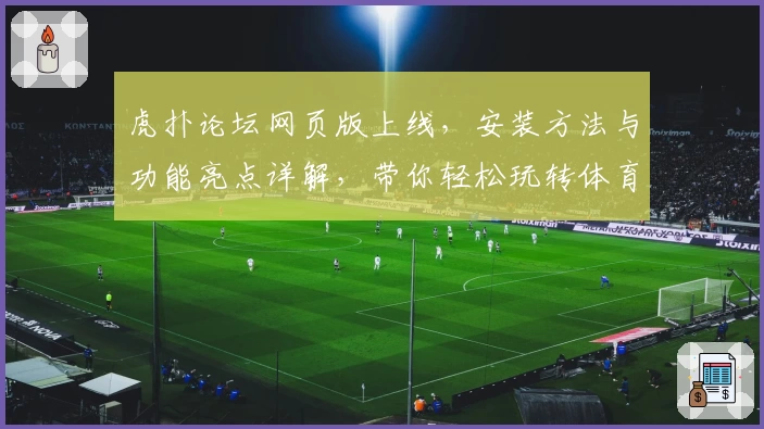 虎扑论坛网页版上线，安装方法与功能亮点详解，带你轻松玩转体育爱好者的聚集地