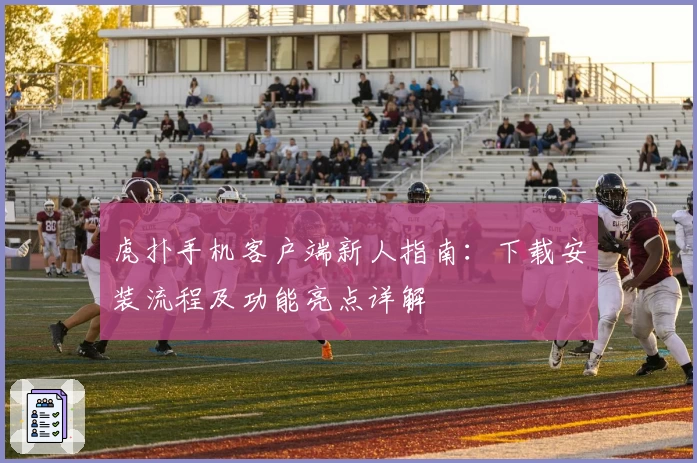 虎扑手机客户端新人指南：下载安装流程及功能亮点详解