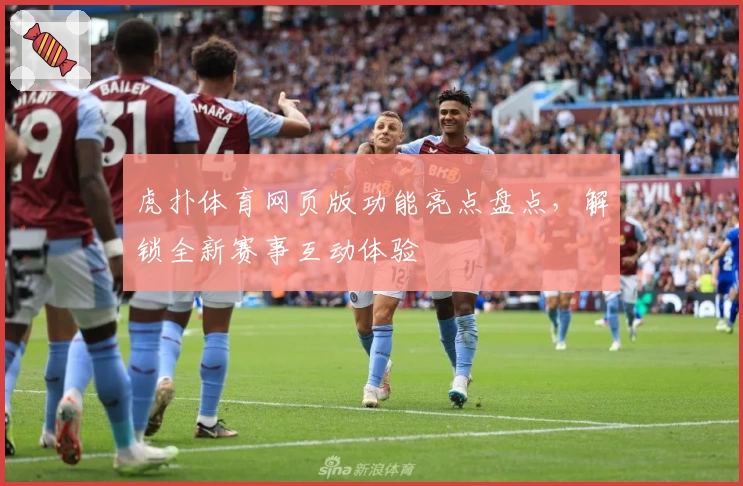 虎扑体育网页版功能亮点盘点，解锁全新赛事互动体验