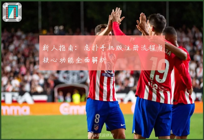 新人指南：虎扑手机版注册流程与核心功能全面解析